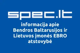 Bendros Baltarusijos ir Lietuvos įmonės EBRO atstovybė | spec.lt