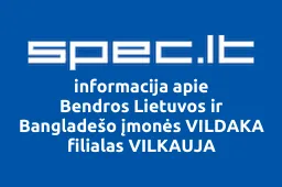 Bendros Lietuvos ir Bangladešo įmonės VILDAKA filialas VILKAUJA | spec.lt