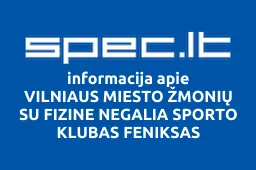 VILNIAUS MIESTO ŽMONIŲ SU FIZINE NEGALIA SPORTO KLUBAS FENIKSAS | spec.lt