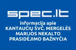 KANTAUČIŲ ŠVČ. MERGELĖS MARIJOS NEKALTO PRASIDĖJIMO BAŽNYČIA | spec.lt