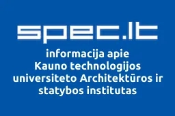 Kauno technologijos universiteto Architektūros ir statybos institutas | spec.lt