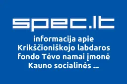 Krikščioniškojo labdaros fondo Tėvo namai įmonė Kauno socialinės reabilitacijos centras | spec.lt