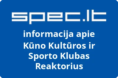 KŪNO KULTŪROS IR SPORTO KLUBAS REAKTORIUS