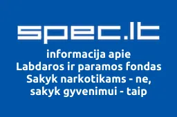 Labdaros ir paramos fondas Sakyk narkotikams - ne, sakyk gyvenimui - taip | spec.lt