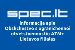 Obshchestvo s ogranichennoi otvetstvennostiu ATM+ Lietuvos filialas | spec.lt