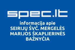 SEIRIJŲ ŠVČ. MERGELĖS MARIJOS ŠKAPLIERINĖS BAŽNYČIA | spec.lt