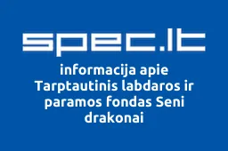 Tarptautinis labdaros ir paramos fondas Seni drakonai | spec.lt