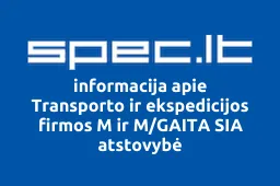 Transporto ir ekspedicijos firmos M ir M/GAITA SIA atstovybė | spec.lt
