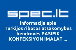 Turkijos ribotos atsakomybės bendrovės PASIFIK KONFEKSIYON IMALAT ITHALAT IHARACAT VE TICARET LIMITED SIRKETI filialas | spec.lt