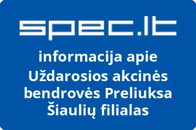 Uždarosios akcinės bendrovės Preliuksa Šiaulių filialas