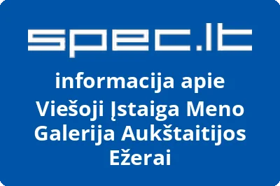 VIEŠOJI ĮSTAIGA MENO GALERIJA AUKŠTAITIJOS EŽERAI | spec.lt