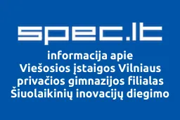 Viešosios įstaigos Vilniaus privačios gimnazijos filialas Šiuolaikinių inovacijų diegimo ir kompetencijų ugdymo centras | spec.lt