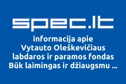 Vytauto Oleškevičiaus labdaros ir paramos fondas Būk laimingas ir džiaugsmu dalinkis su kitais | spec.lt